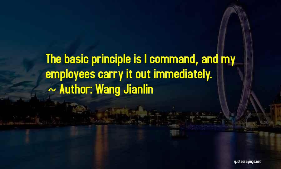 Wang Jianlin Quotes: The Basic Principle Is I Command, And My Employees Carry It Out Immediately.