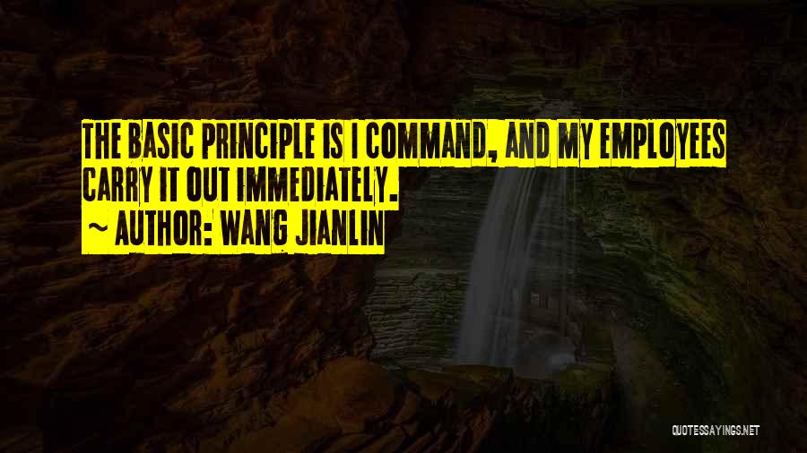 Wang Jianlin Quotes: The Basic Principle Is I Command, And My Employees Carry It Out Immediately.