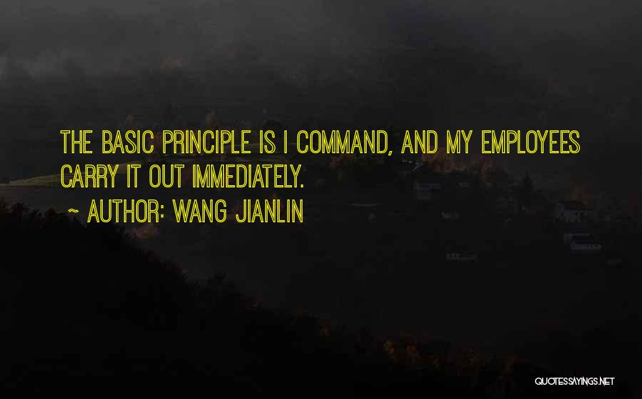 Wang Jianlin Quotes: The Basic Principle Is I Command, And My Employees Carry It Out Immediately.