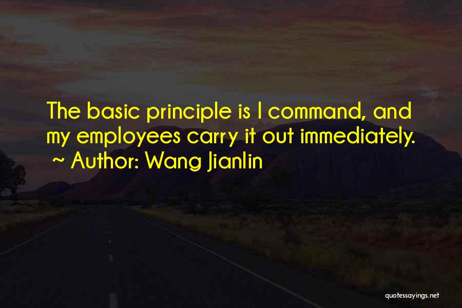 Wang Jianlin Quotes: The Basic Principle Is I Command, And My Employees Carry It Out Immediately.