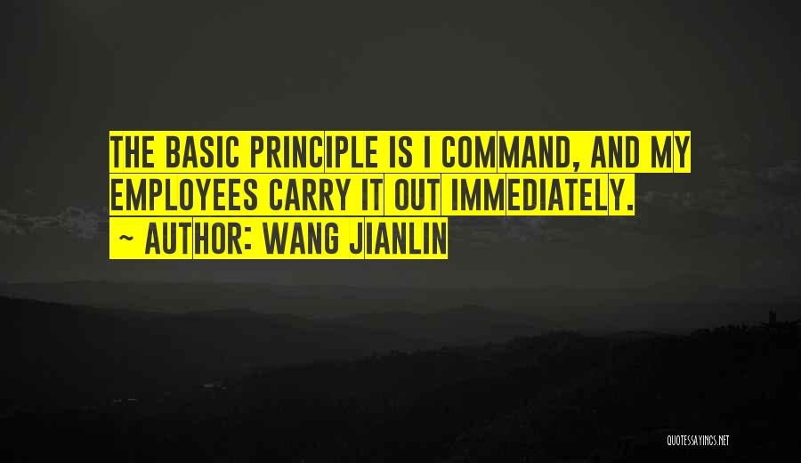 Wang Jianlin Quotes: The Basic Principle Is I Command, And My Employees Carry It Out Immediately.