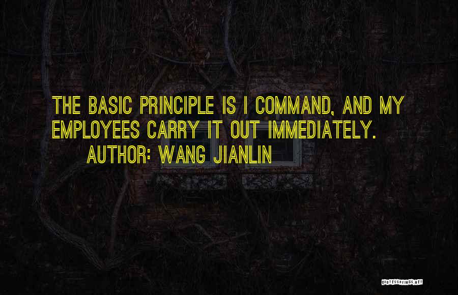 Wang Jianlin Quotes: The Basic Principle Is I Command, And My Employees Carry It Out Immediately.