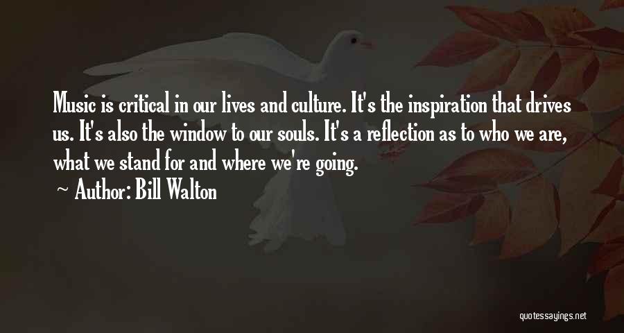 Bill Walton Quotes: Music Is Critical In Our Lives And Culture. It's The Inspiration That Drives Us. It's Also The Window To Our