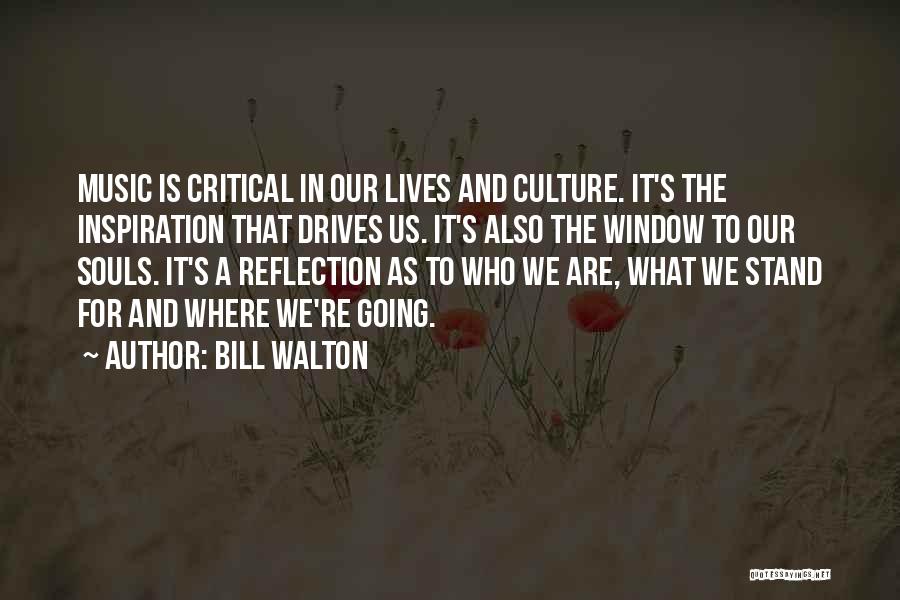 Bill Walton Quotes: Music Is Critical In Our Lives And Culture. It's The Inspiration That Drives Us. It's Also The Window To Our