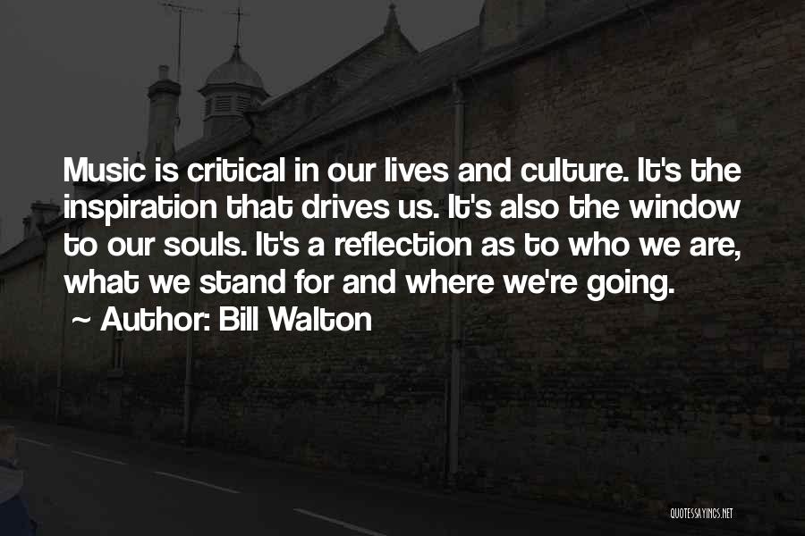 Bill Walton Quotes: Music Is Critical In Our Lives And Culture. It's The Inspiration That Drives Us. It's Also The Window To Our