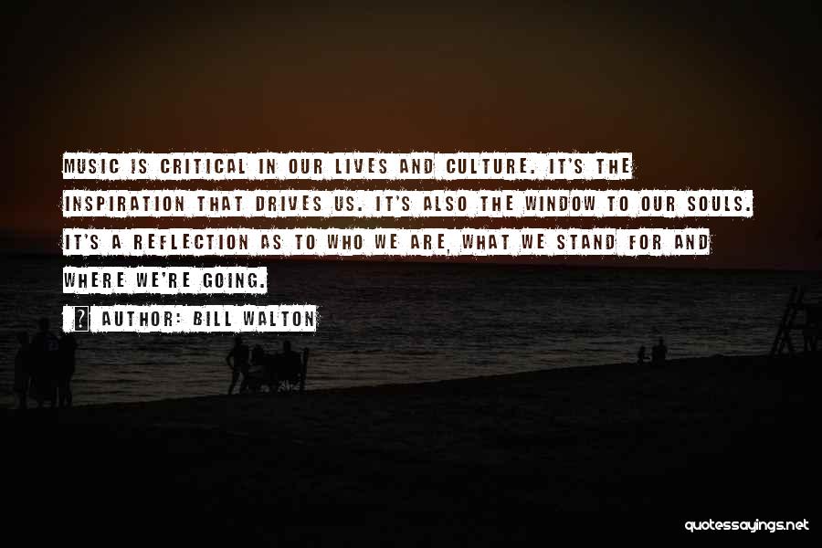 Bill Walton Quotes: Music Is Critical In Our Lives And Culture. It's The Inspiration That Drives Us. It's Also The Window To Our