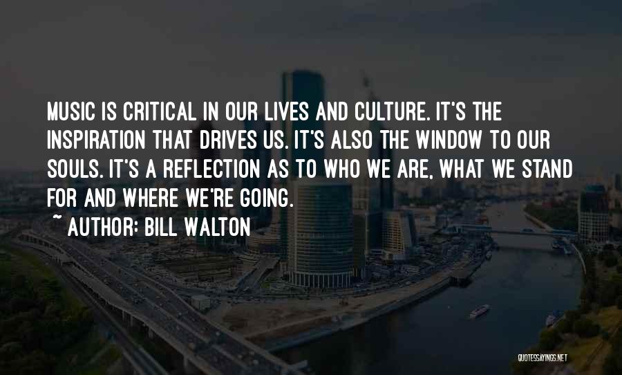 Bill Walton Quotes: Music Is Critical In Our Lives And Culture. It's The Inspiration That Drives Us. It's Also The Window To Our