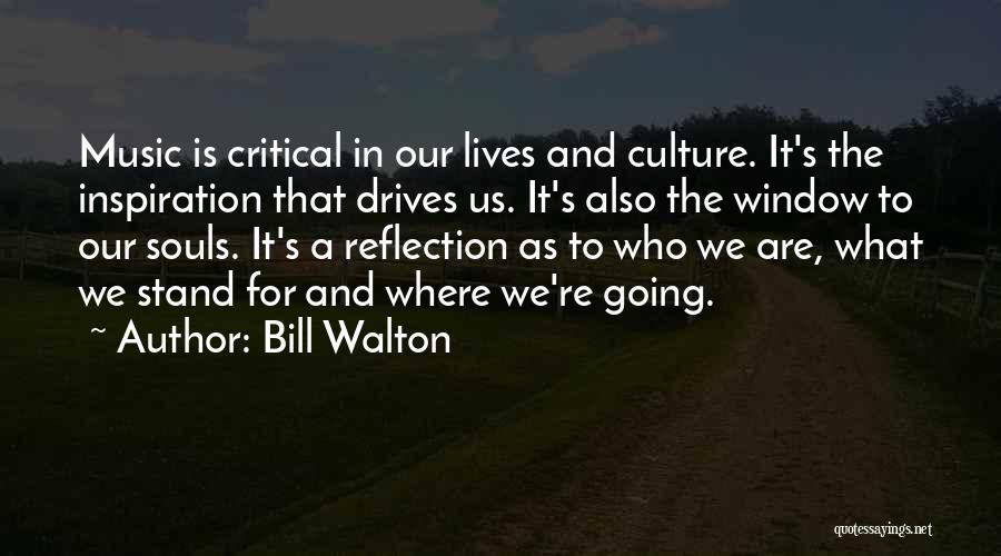 Bill Walton Quotes: Music Is Critical In Our Lives And Culture. It's The Inspiration That Drives Us. It's Also The Window To Our