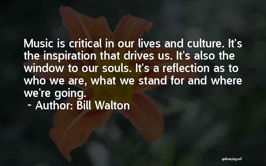 Bill Walton Quotes: Music Is Critical In Our Lives And Culture. It's The Inspiration That Drives Us. It's Also The Window To Our