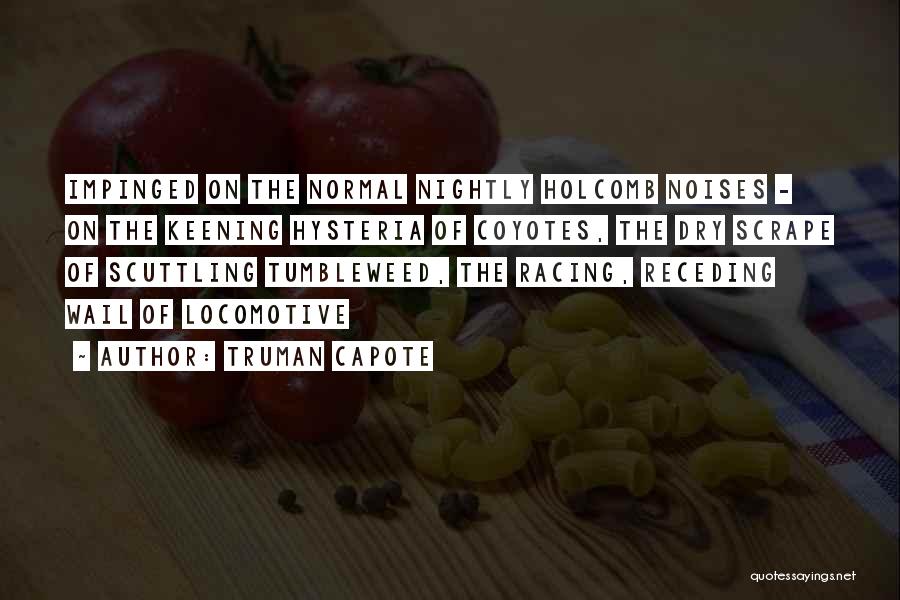 Truman Capote Quotes: Impinged On The Normal Nightly Holcomb Noises - On The Keening Hysteria Of Coyotes, The Dry Scrape Of Scuttling Tumbleweed,