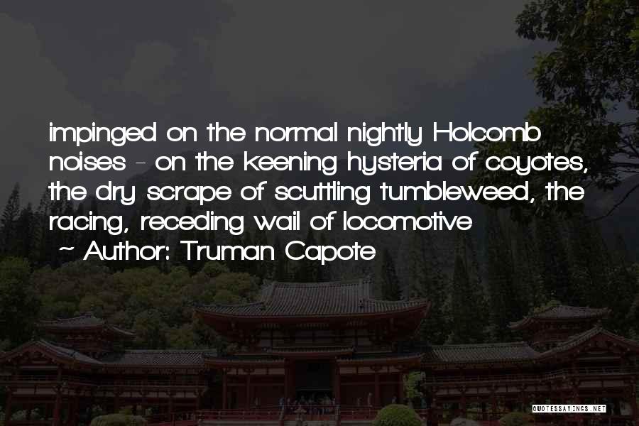 Truman Capote Quotes: Impinged On The Normal Nightly Holcomb Noises - On The Keening Hysteria Of Coyotes, The Dry Scrape Of Scuttling Tumbleweed,