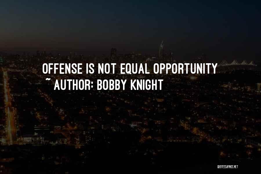 Bobby Knight Quotes: Offense Is Not Equal Opportunity