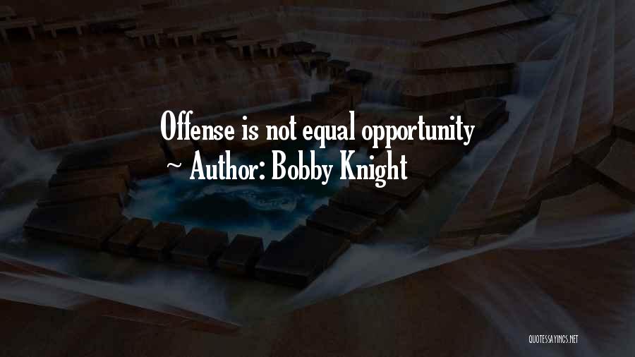 Bobby Knight Quotes: Offense Is Not Equal Opportunity