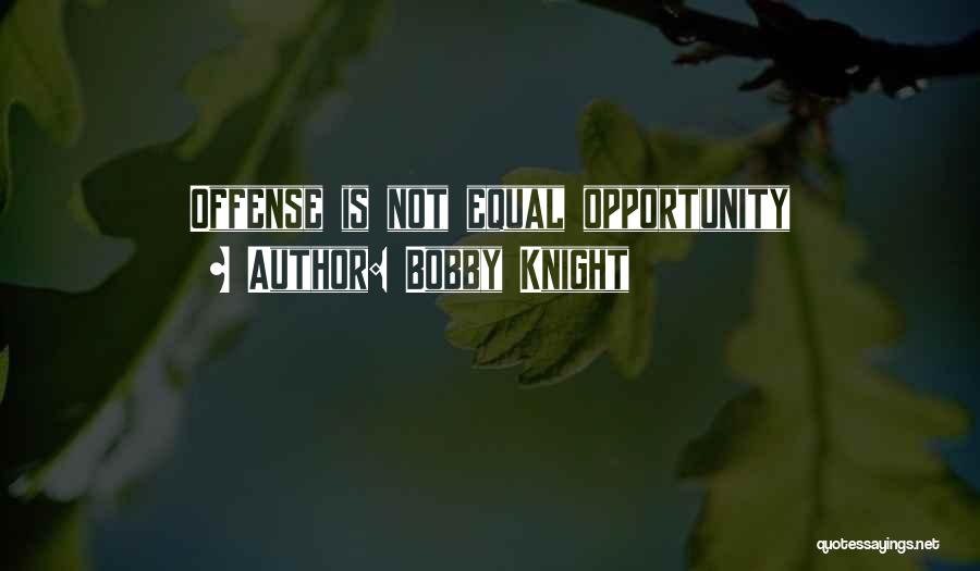 Bobby Knight Quotes: Offense Is Not Equal Opportunity