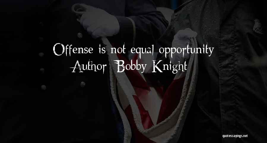Bobby Knight Quotes: Offense Is Not Equal Opportunity