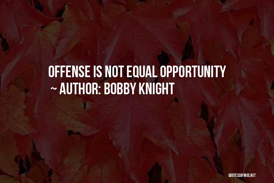 Bobby Knight Quotes: Offense Is Not Equal Opportunity