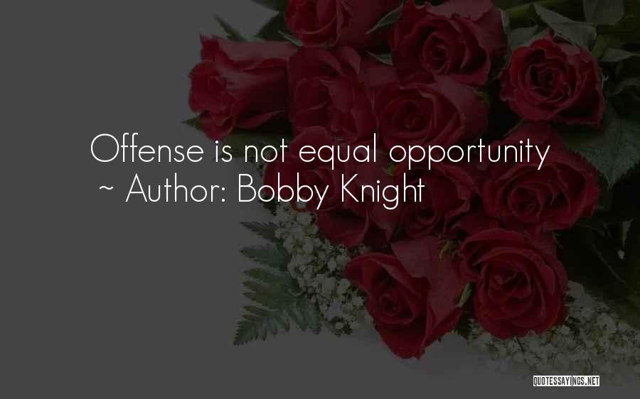 Bobby Knight Quotes: Offense Is Not Equal Opportunity