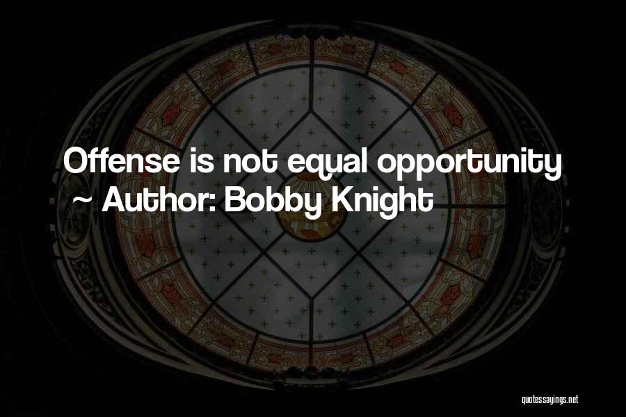 Bobby Knight Quotes: Offense Is Not Equal Opportunity