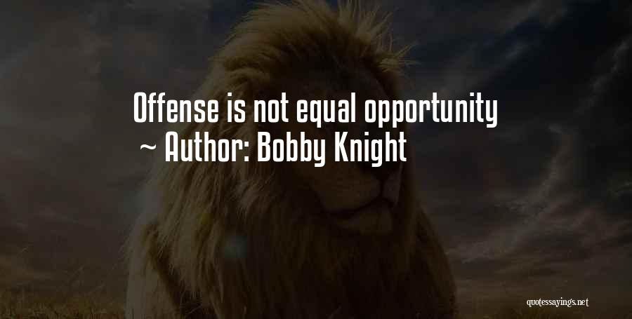 Bobby Knight Quotes: Offense Is Not Equal Opportunity