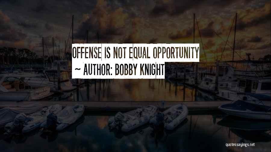 Bobby Knight Quotes: Offense Is Not Equal Opportunity