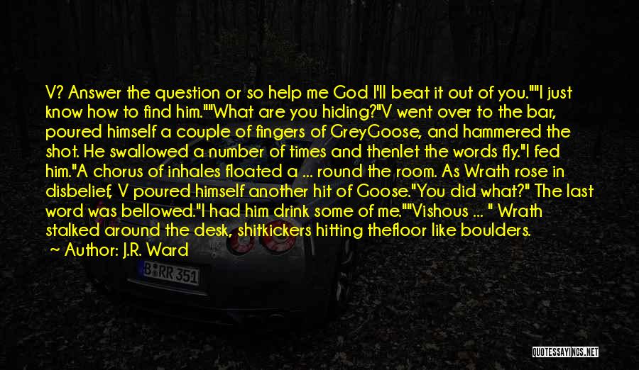 J.R. Ward Quotes: V? Answer The Question Or So Help Me God I'll Beat It Out Of You.i Just Know How To Find