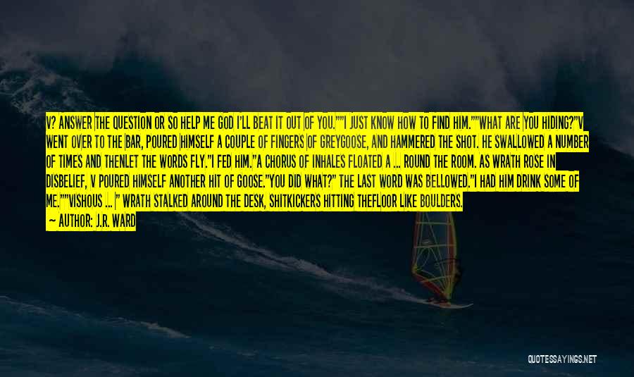 J.R. Ward Quotes: V? Answer The Question Or So Help Me God I'll Beat It Out Of You.i Just Know How To Find