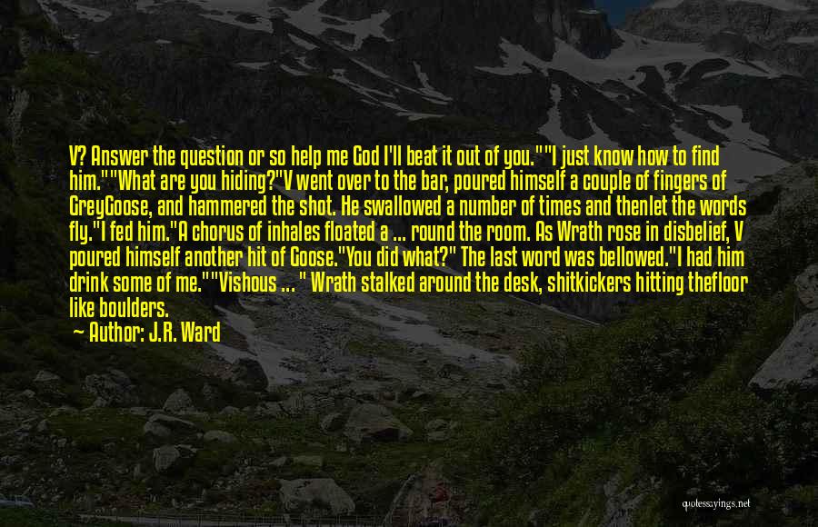 J.R. Ward Quotes: V? Answer The Question Or So Help Me God I'll Beat It Out Of You.i Just Know How To Find