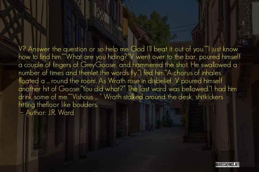 J.R. Ward Quotes: V? Answer The Question Or So Help Me God I'll Beat It Out Of You.i Just Know How To Find