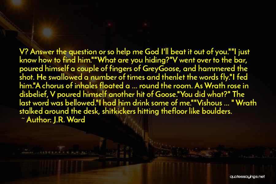 J.R. Ward Quotes: V? Answer The Question Or So Help Me God I'll Beat It Out Of You.i Just Know How To Find