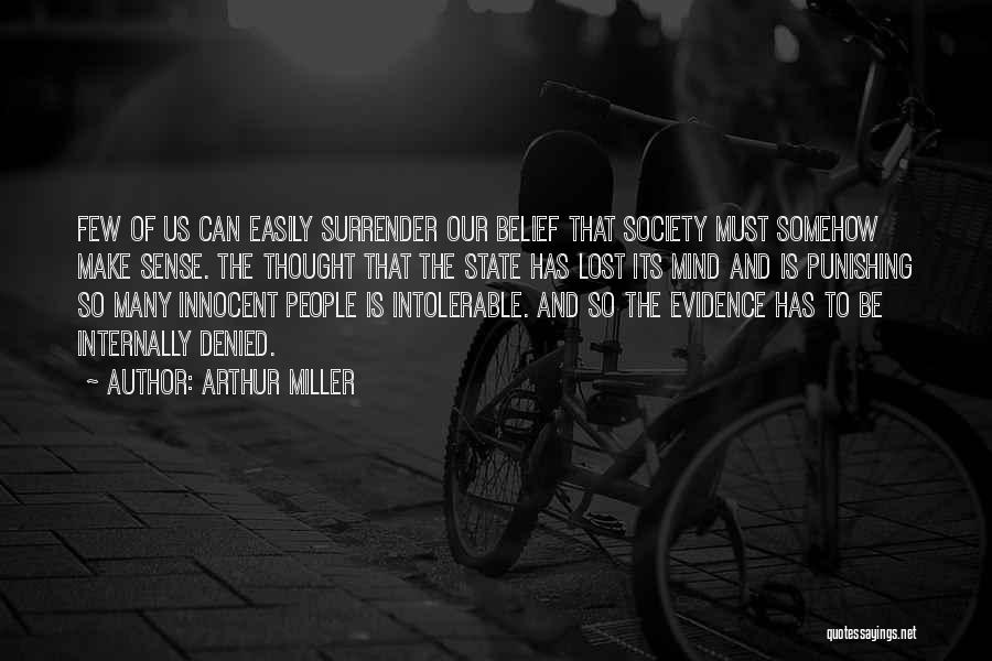 Arthur Miller Quotes: Few Of Us Can Easily Surrender Our Belief That Society Must Somehow Make Sense. The Thought That The State Has