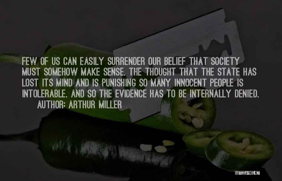 Arthur Miller Quotes: Few Of Us Can Easily Surrender Our Belief That Society Must Somehow Make Sense. The Thought That The State Has