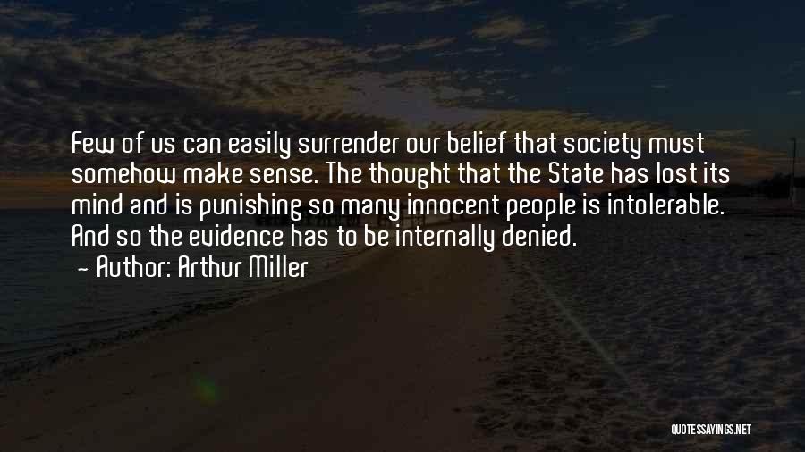 Arthur Miller Quotes: Few Of Us Can Easily Surrender Our Belief That Society Must Somehow Make Sense. The Thought That The State Has