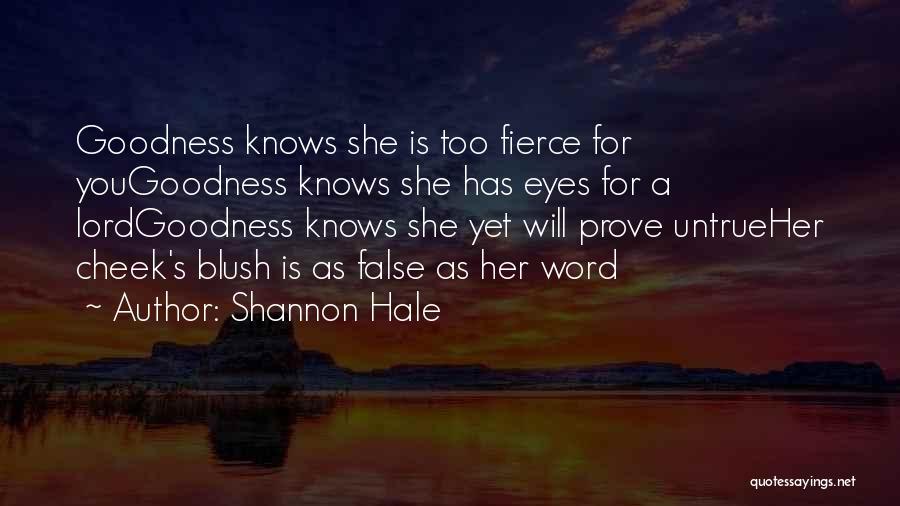 Shannon Hale Quotes: Goodness Knows She Is Too Fierce For Yougoodness Knows She Has Eyes For A Lordgoodness Knows She Yet Will Prove