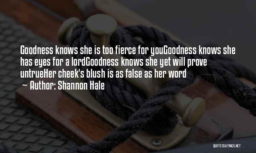 Shannon Hale Quotes: Goodness Knows She Is Too Fierce For Yougoodness Knows She Has Eyes For A Lordgoodness Knows She Yet Will Prove