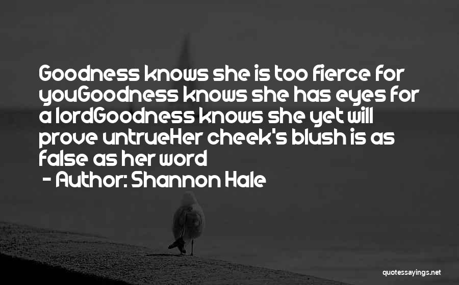 Shannon Hale Quotes: Goodness Knows She Is Too Fierce For Yougoodness Knows She Has Eyes For A Lordgoodness Knows She Yet Will Prove