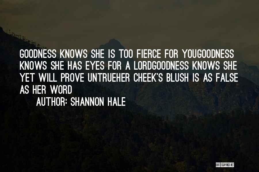 Shannon Hale Quotes: Goodness Knows She Is Too Fierce For Yougoodness Knows She Has Eyes For A Lordgoodness Knows She Yet Will Prove