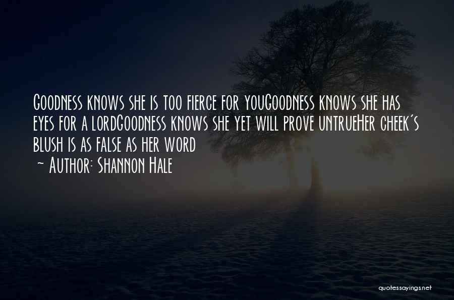 Shannon Hale Quotes: Goodness Knows She Is Too Fierce For Yougoodness Knows She Has Eyes For A Lordgoodness Knows She Yet Will Prove