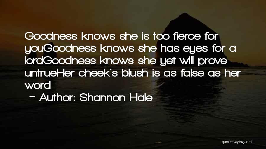 Shannon Hale Quotes: Goodness Knows She Is Too Fierce For Yougoodness Knows She Has Eyes For A Lordgoodness Knows She Yet Will Prove