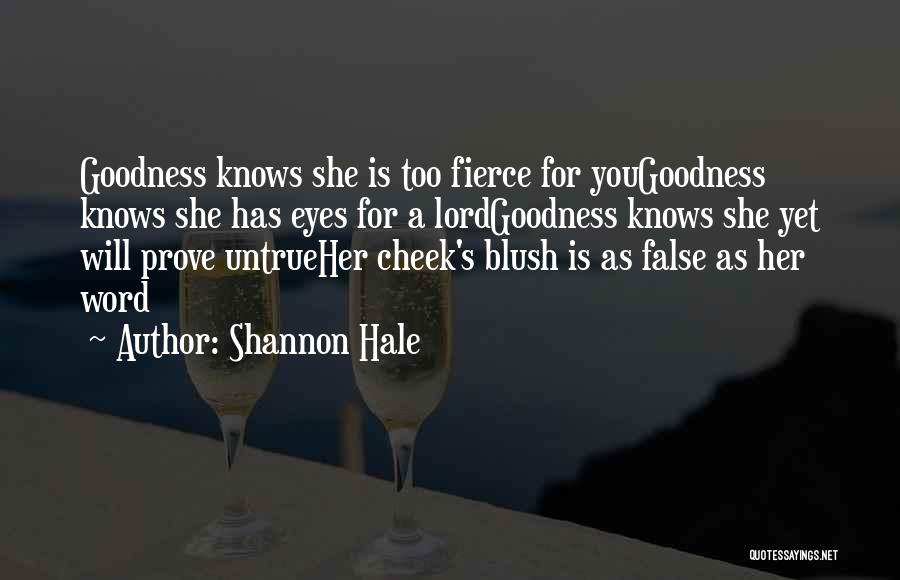 Shannon Hale Quotes: Goodness Knows She Is Too Fierce For Yougoodness Knows She Has Eyes For A Lordgoodness Knows She Yet Will Prove