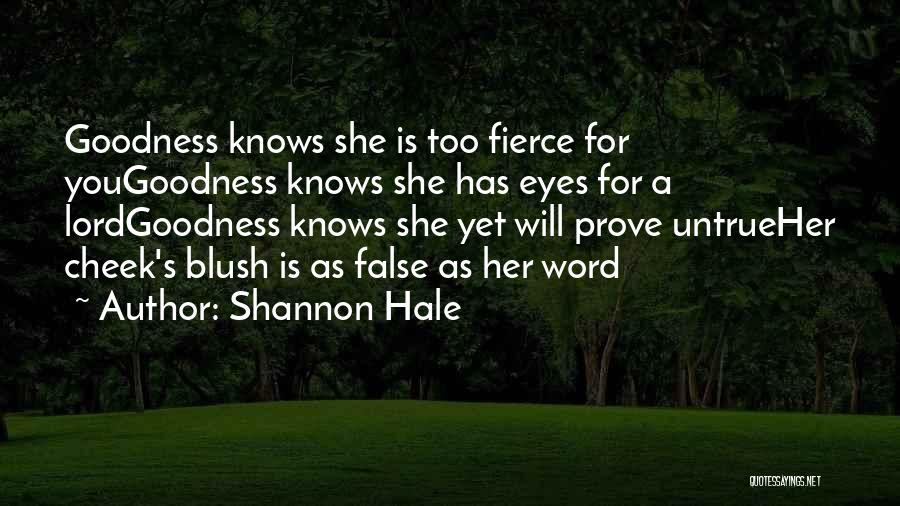 Shannon Hale Quotes: Goodness Knows She Is Too Fierce For Yougoodness Knows She Has Eyes For A Lordgoodness Knows She Yet Will Prove