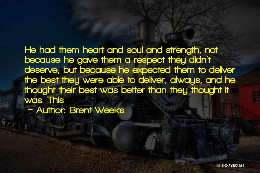 Brent Weeks Quotes: He Had Them Heart And Soul And Strength, Not Because He Gave Them A Respect They Didn't Deserve, But Because