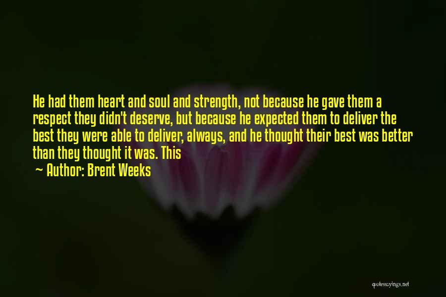 Brent Weeks Quotes: He Had Them Heart And Soul And Strength, Not Because He Gave Them A Respect They Didn't Deserve, But Because