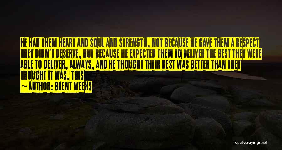 Brent Weeks Quotes: He Had Them Heart And Soul And Strength, Not Because He Gave Them A Respect They Didn't Deserve, But Because