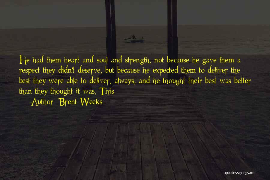 Brent Weeks Quotes: He Had Them Heart And Soul And Strength, Not Because He Gave Them A Respect They Didn't Deserve, But Because