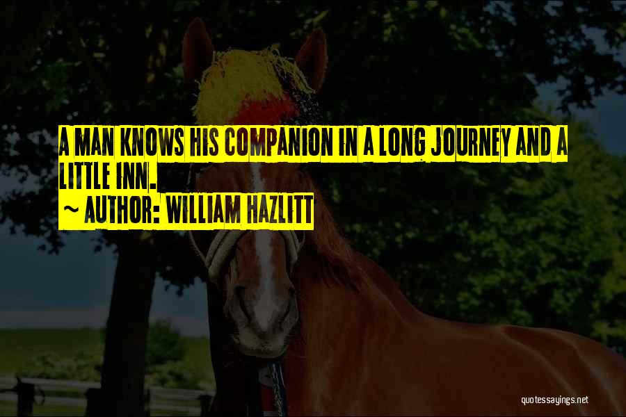 William Hazlitt Quotes: A Man Knows His Companion In A Long Journey And A Little Inn.