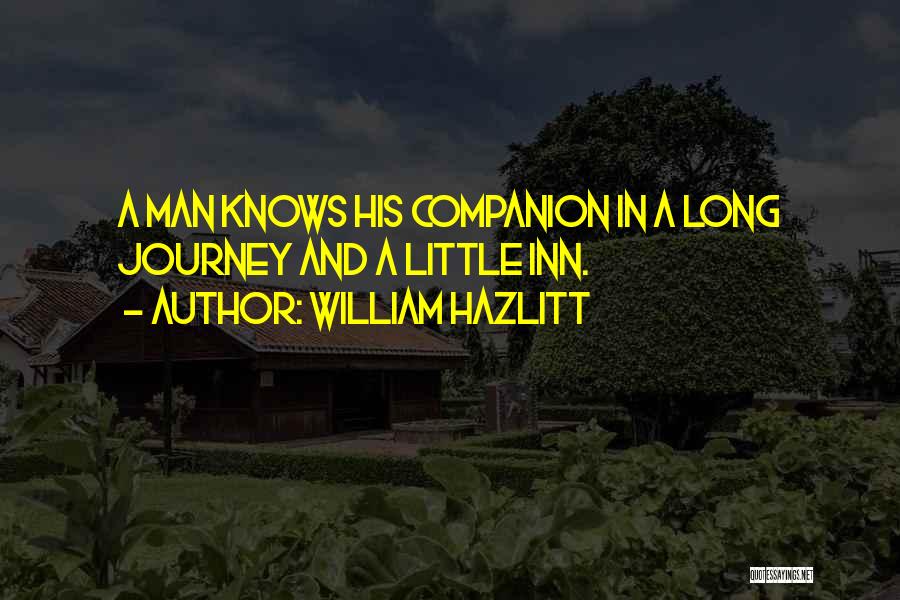 William Hazlitt Quotes: A Man Knows His Companion In A Long Journey And A Little Inn.