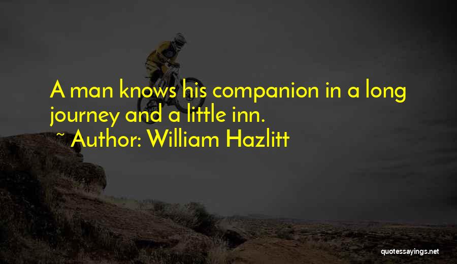 William Hazlitt Quotes: A Man Knows His Companion In A Long Journey And A Little Inn.