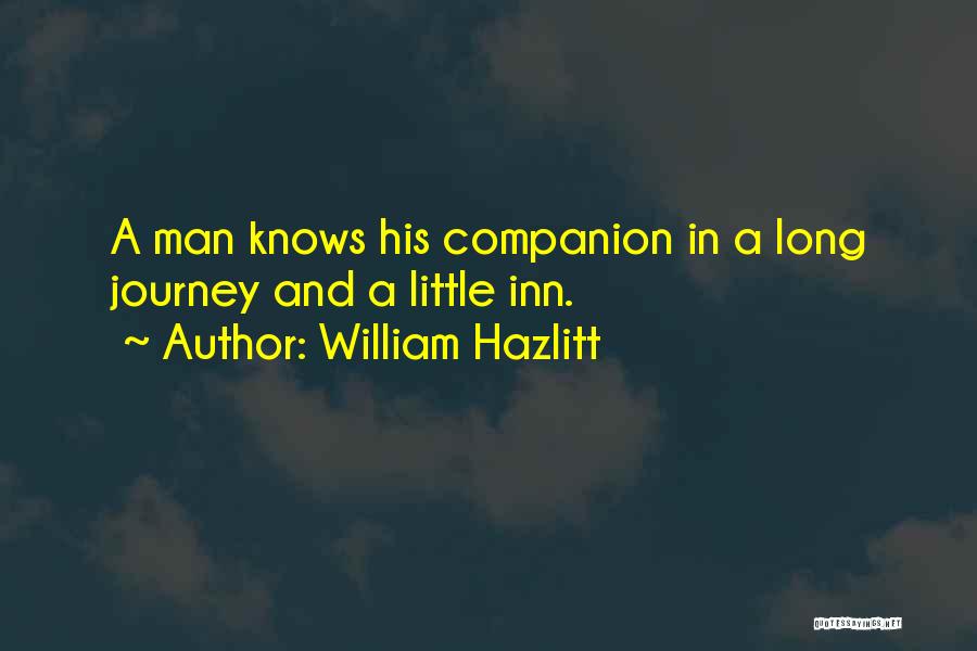William Hazlitt Quotes: A Man Knows His Companion In A Long Journey And A Little Inn.
