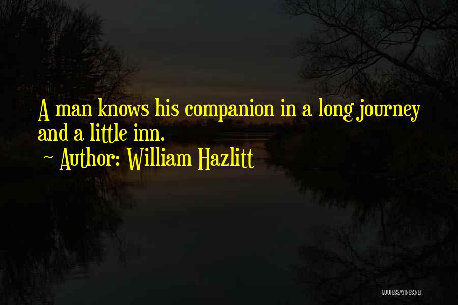 William Hazlitt Quotes: A Man Knows His Companion In A Long Journey And A Little Inn.