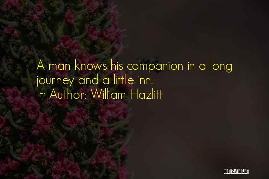 William Hazlitt Quotes: A Man Knows His Companion In A Long Journey And A Little Inn.